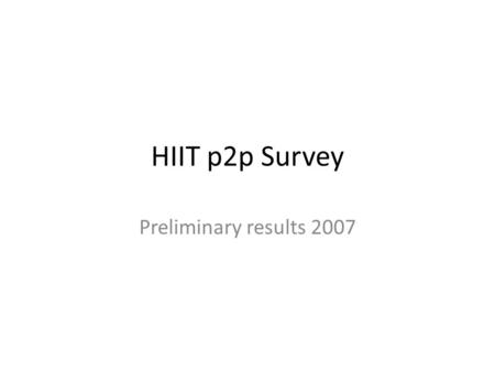 HIIT p2p Survey Preliminary results 2007. Overview of the Study What kind of attitudes relate to the P2P usage and copyright legislation? How have different.