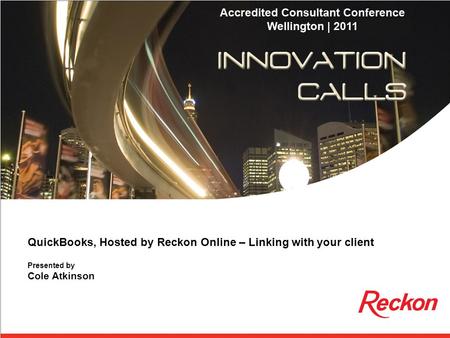 QuickBooks, Hosted by Reckon Online – Linking with your client Presented by Cole Atkinson.