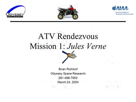 ATV Rendezvous Mission 1: Jules Verne Brian Rishikof Odyssey Space Research 281-488-7953 March 24, 2004.