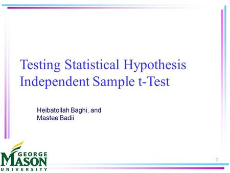 1 Testing Statistical Hypothesis Independent Sample t-Test Heibatollah Baghi, and Mastee Badii.