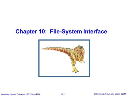 Chapter 10: File-System Interface 10.1 Silberschatz, Galvin and Gagne ©2011 Operating System Concepts – 8 th Edition 2014.