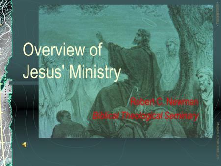 Overview of Jesus' Ministry Robert C. Newman Biblical Theological Seminary Abstracts of Powerpoint Talks - newmanlib.ibri.org -newmanlib.ibri.org.