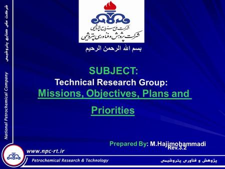 بسم الله الرحمن الرحيم SUBJECT: Technical Research Group: Missions, Objectives, Plans and Priorities Prepared By: M.Hajimohammadi Rev.3.2.