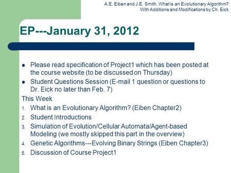 A.E. Eiben and J.E. Smith, What is an Evolutionary Algorithm? With Additions and Modifications by Ch. Eick EP---January 31, 2012 Please read specification.