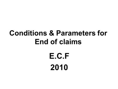 Conditions & Parameters for End of claims E.C.F 2010.