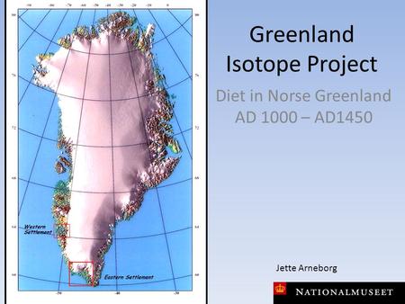 Greenland Isotope Project Diet in Norse Greenland AD 1000 – AD1450 Jette Arneborg.