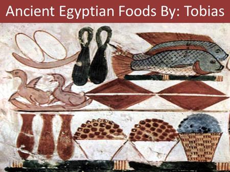 Ancient Egyptian Foods By: Tobias. Main diet consisted of bread and beer.