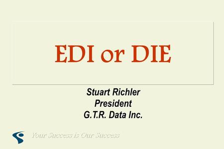 EDI or DIE Stuart Richler President G.T.R. Data Inc.