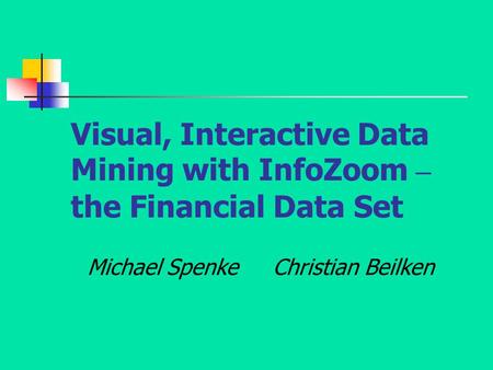 Visual, Interactive Data Mining with InfoZoom – the Financial Data Set Michael Spenke Christian Beilken.