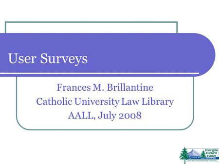 User Surveys Frances M. Brillantine Catholic University Law Library AALL, July 2008.