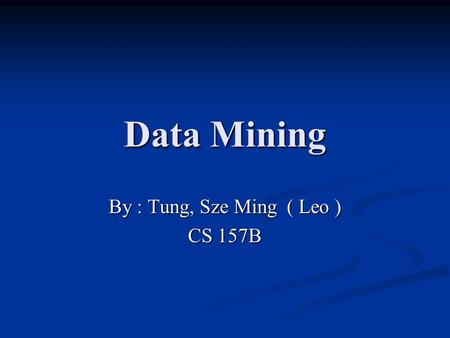 Data Mining By : Tung, Sze Ming ( Leo ) CS 157B. Definition A class of database application that analyze data in a database using tools which look for.