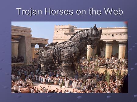 Trojan Horses on the Web. Definition: A Trojan horse a piece of software that allows the user think that it does a certain task, while actually does an.