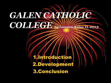 GALEN CATHOLIC COLLEGE by Lorentia Katea TL 2013 1.Introduction 2.Development 3.Conclusion.