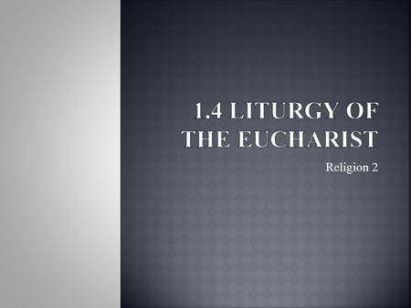 Religion 2.  By the end of this class, the students will...  Recognize the general parts of the Mass: Liturgy of the Eucharist.