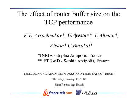 The effect of router buffer size on the TCP performance K.E. Avrachenkov*, U.Ayesta**, E.Altman*, P.Nain*,C.Barakat* *INRIA - Sophia Antipolis, France.