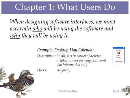 CS 275Tidwell Course NotesPage 1 Chapter 1: What Users Do When designing software interfaces, we must ascertain who will be using the software and why.