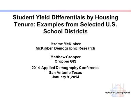 McKibben Demographics Student Yield Differentials by Housing Tenure: Examples from Selected U.S. School Districts Jerome McKibben McKibben Demographic.