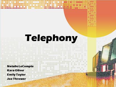 Telephony Natalie LeCompte Kara Oliver Emily Taylor Joe Thrower.