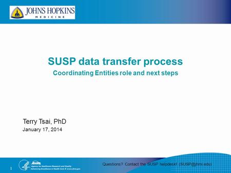 1 SUSP data transfer process Coordinating Entities role and next steps Terry Tsai, PhD January 17, 2014 Questions? Contact the SUSP helpdesk!