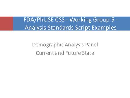 1 Click to edit Master title style Demographic Analysis Panel Current and Future State FDA/PhUSE CSS - Working Group 5 - Analysis Standards Script Examples.