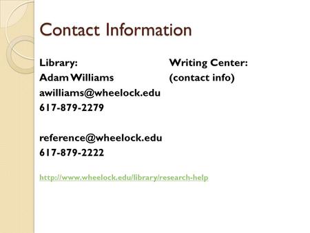 Contact Information Library: Adam Williams 617-879-2279 617-879-2222 Writing Center: (contact info)