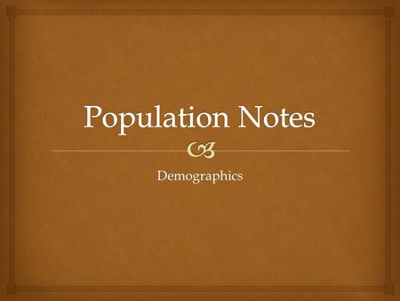 Demographics.   Birthrate- number of live births per 1000 people  Ex. 54/100 in Niger, 8/1000 in Latvia, 22/1000 in world  Fertility rate- average.