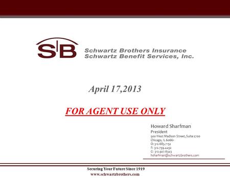 Securing Your Future Since 1919 www.schwartzbrothers.com Howard Sharfman President 500 West Madison Street, Suite 2700 Chicago, IL 60661 O: 312.683.7152.