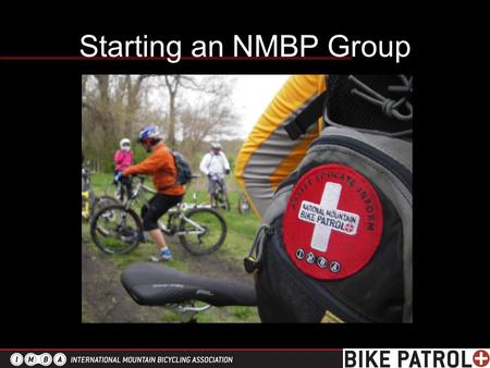 Starting an NMBP Group. The Value of a Patrol For a mountain bike community -A new way to volunteer -Access opportunities -Stronger relationship with.