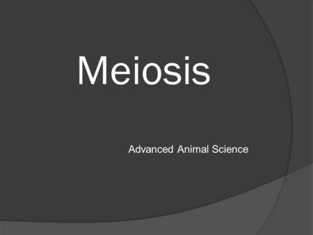 Meiosis Advanced Animal Science. Meiosis cell division  Type of cell division One germ cell makes 4 gametes with ½ the # of chrom. Occurs only in germ.