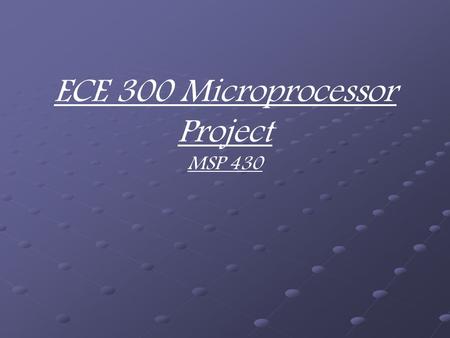 ECE 300 Microprocessor Project MSP 430. Group Members Demetric Banahene David Fish Zack Pannell.