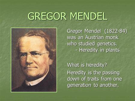 GREGOR MENDEL Gregor Mendel (1822-84) was an Austrian monk who studied genetics. - Heredity in plants Gregor Mendel (1822-84) was an Austrian monk who.