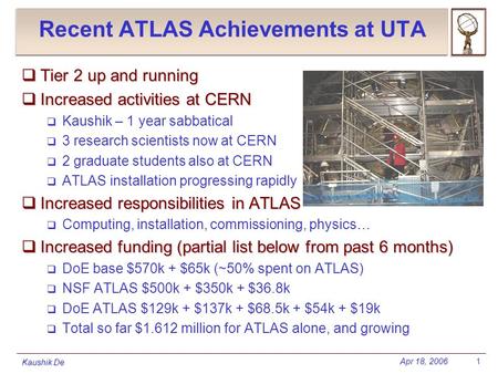 Apr 18, 2006 Kaushik De 1 Recent ATLAS Achievements at UTA  Tier 2 up and running  Increased activities at CERN  Kaushik – 1 year sabbatical  3 research.