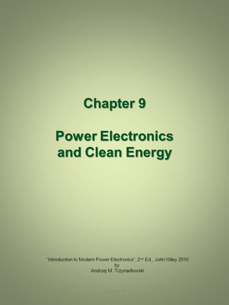 Chapter 9 Power Electronics and Clean Energy 1 “Introduction to Modern Power Electronics”, 2 nd Ed., John Wiley 2010 by Andrzej M. Trzynadlowski Chapter.