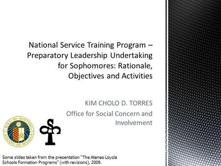 KIM CHOLO D. TORRES Office for Social Concern and Involvement Some slides taken from the presentation “The Ateneo Loyola Schools Formation Programs” (with.