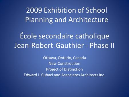 École secondaire catholique Jean-Robert-Gauthier - Phase II Ottawa, Ontario, Canada New Construction Project of Distinction Edward J. Cuhaci and Associates.