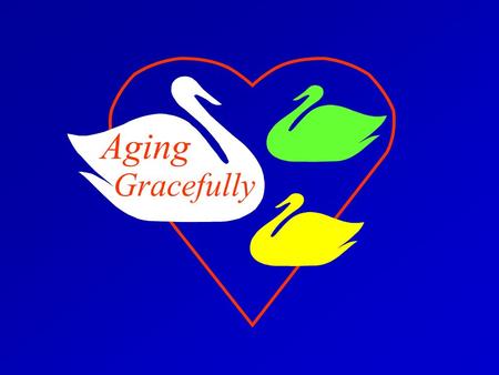 Aging Gracefully. “As for old age, embrace and love it. It abounds with pleasure if you know how to use it. The gradually declining years are among the.