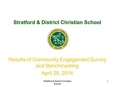 Stratford & District Christian School 1 Results of Community Engagement Survey and Benchmarking April 29, 2014.