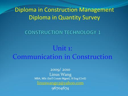 2009/ 2010 Linus Wang MBA, MSc (Int’l Constr Mgmt), B Eng (Civil) 96704674 Diploma in Construction Management Diploma in Quantity.