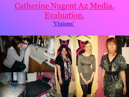 Catherine Nugent A2 Media. Evaluation. ‘Visions’.