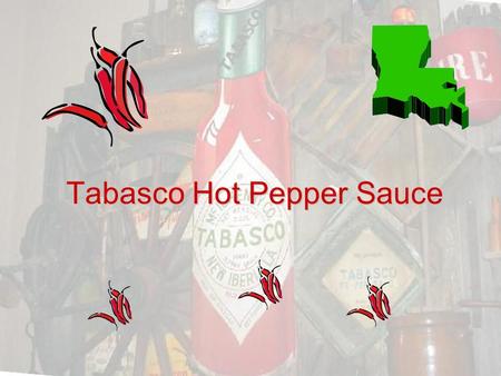 Tabasco Hot Pepper Sauce. Do you want to know about Tabasco. Tabasco is really hot. If you drink it out of a bottle you will scream and cry. It is really.