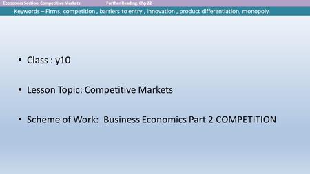 Economics Section: Competitive MarketsFurther Reading. Chp 22 Keywords – Firms, competition, barriers to entry, innovation, product differentiation, monopoly.