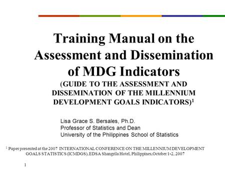 1 Training Manual on the Assessment and Dissemination of MDG Indicators (GUIDE TO THE ASSESSMENT AND DISSEMINATION OF THE MILLENNIUM DEVELOPMENT GOALS.