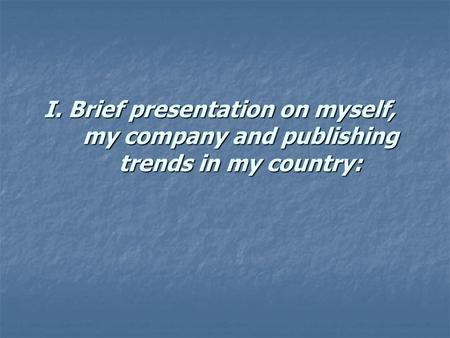 I. Brief presentation on myself, my company and publishing trends in my country: