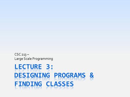 CSC 213 – Large Scale Programming. Today’s Goal  Improve design skills to make usable designs  Noun extraction & UML class diagram reviewed  Connections.