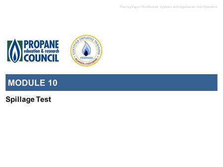 Placing Vapor Distribution Systems and Appliances into Operation MODULE 10 Spillage Test.