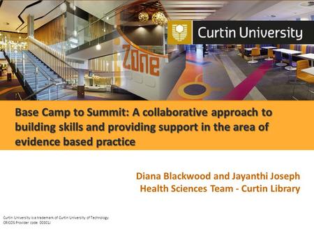 Diana Blackwood and Jayanthi Joseph Health Sciences Team - Curtin Library Curtin University is a trademark of Curtin University of Technology CRICOS Provider.