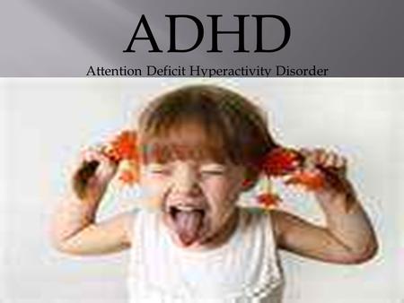 ADHD Attention Deficit Hyperactivity Disorder.  Attention Deficit Hyperactivity Disorder (ADHD) is considered to be a developmental disorder that affects.