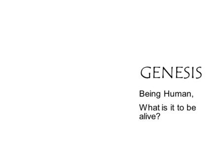 GENESIS Being Human, What is it to be alive?. Adam & Eve Temptation and Expulsion (1508-1512) Michelangelo Roof of the Sistine Chapel.