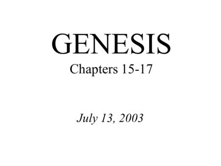 GENESIS Chapters 15-17 July 13, 2003. Genesis 20:7 Now return the man's wife, for he is a prophet, and he will pray for you and you will live. But if.