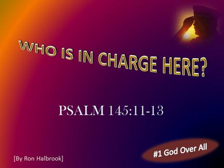 PSALM 145:11-13 [By Ron Halbrook]. 2 11 They shall speak of the glory of thy kingdom, and talk of thy power; 12 To make known to the sons of men his mighty.